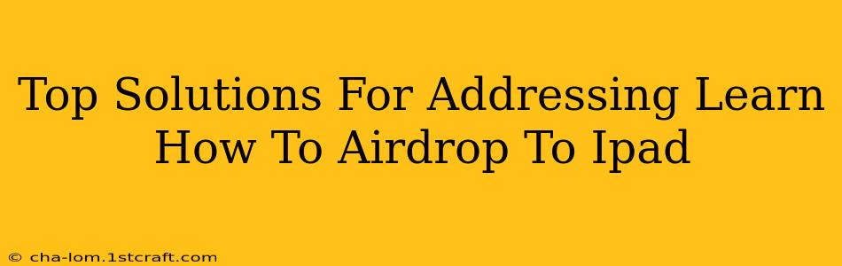 Top Solutions For Addressing Learn How To Airdrop To Ipad