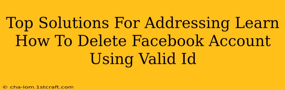 Top Solutions For Addressing Learn How To Delete Facebook Account Using Valid Id