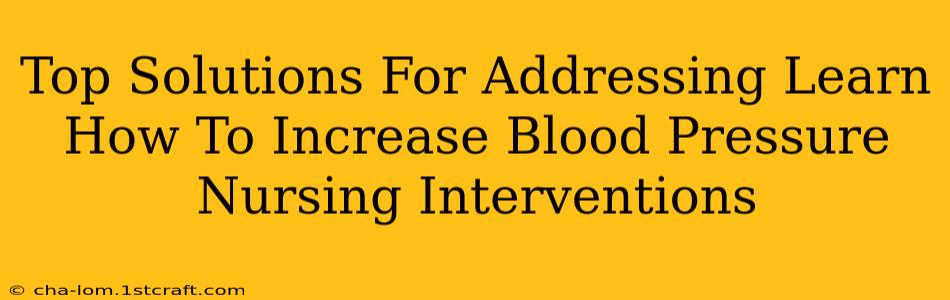 Top Solutions For Addressing Learn How To Increase Blood Pressure Nursing Interventions