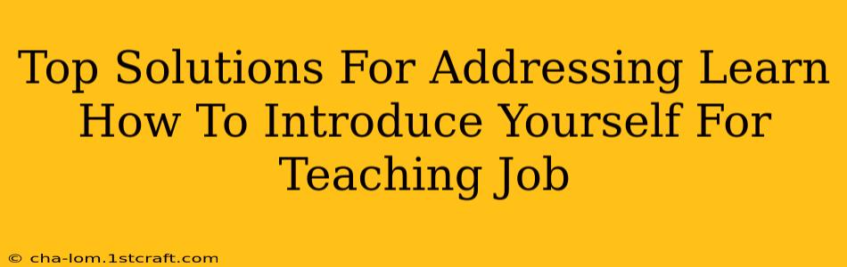 Top Solutions For Addressing Learn How To Introduce Yourself For Teaching Job