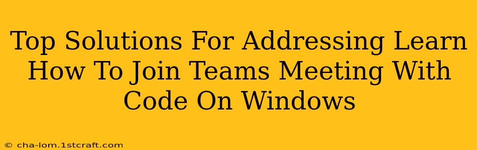 Top Solutions For Addressing Learn How To Join Teams Meeting With Code On Windows