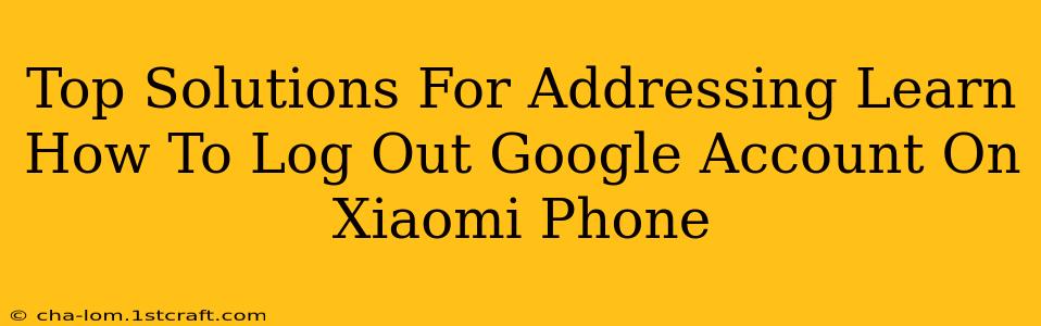 Top Solutions For Addressing Learn How To Log Out Google Account On Xiaomi Phone