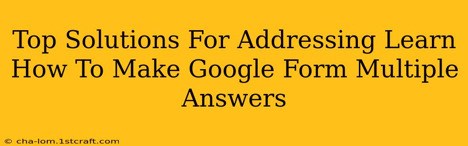 Top Solutions For Addressing Learn How To Make Google Form Multiple Answers