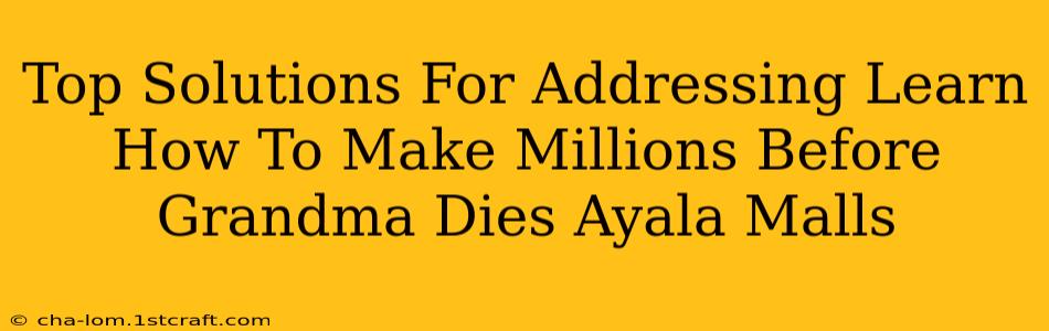 Top Solutions For Addressing Learn How To Make Millions Before Grandma Dies Ayala Malls