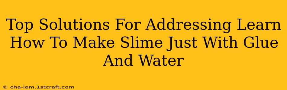 Top Solutions For Addressing Learn How To Make Slime Just With Glue And Water