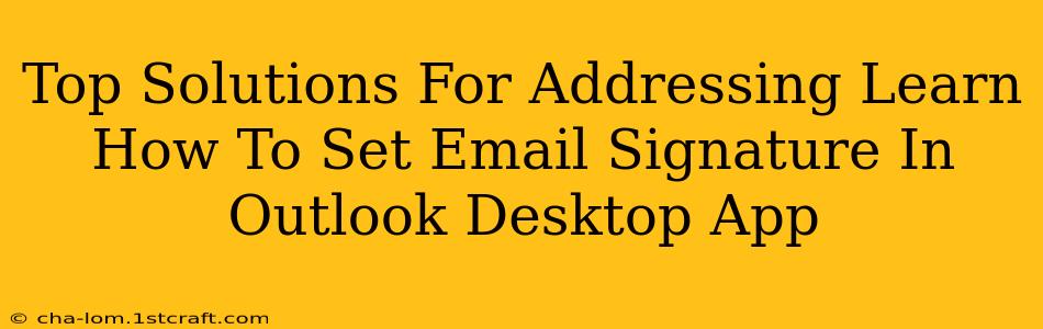 Top Solutions For Addressing Learn How To Set Email Signature In Outlook Desktop App