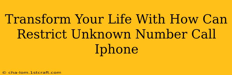 Transform Your Life With How Can Restrict Unknown Number Call Iphone