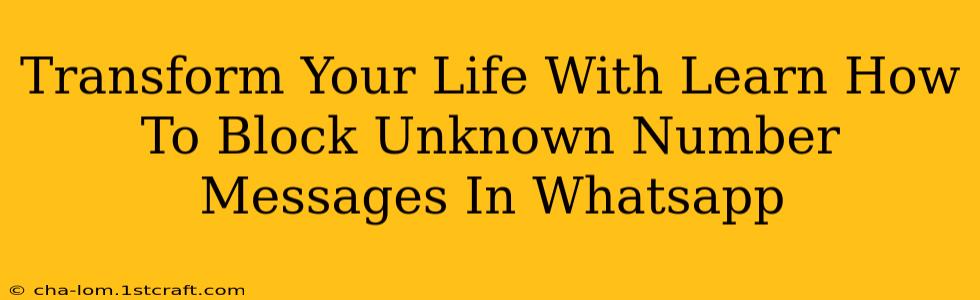 Transform Your Life With Learn How To Block Unknown Number Messages In Whatsapp