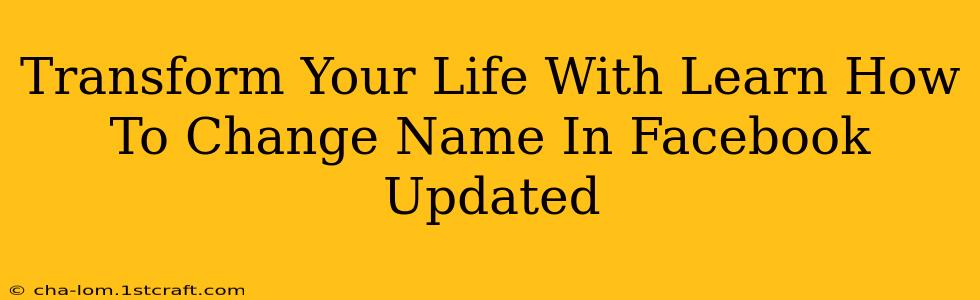 Transform Your Life With Learn How To Change Name In Facebook Updated