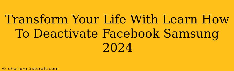 Transform Your Life With Learn How To Deactivate Facebook Samsung 2024