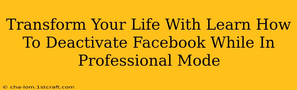 Transform Your Life With Learn How To Deactivate Facebook While In Professional Mode