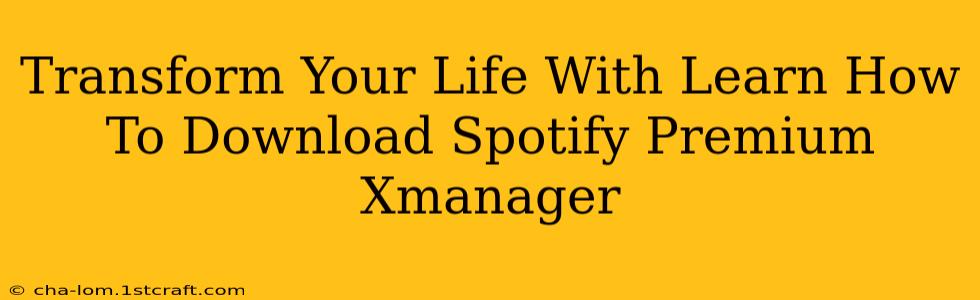 Transform Your Life With Learn How To Download Spotify Premium Xmanager