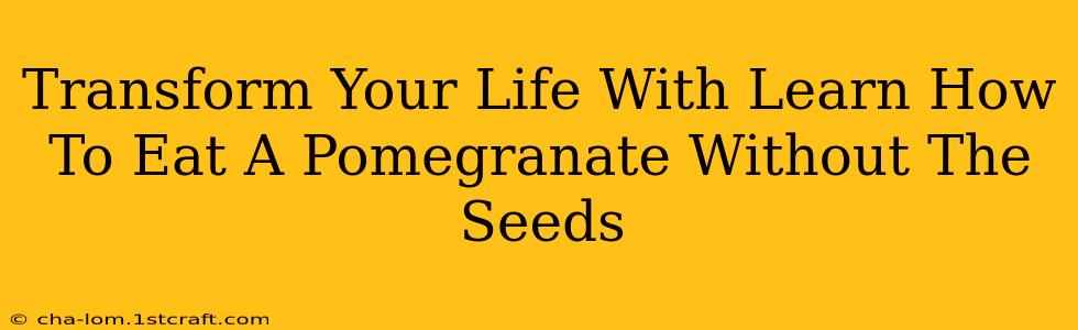 Transform Your Life With Learn How To Eat A Pomegranate Without The Seeds