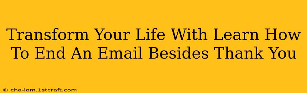 Transform Your Life With Learn How To End An Email Besides Thank You