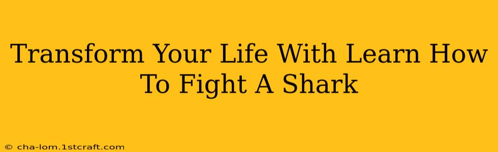 Transform Your Life With Learn How To Fight A Shark