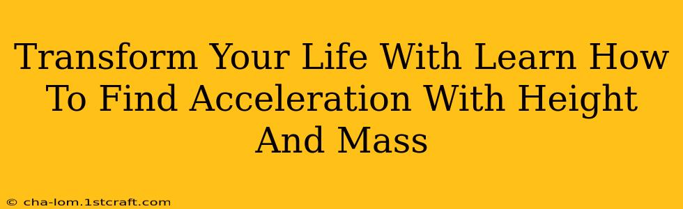 Transform Your Life With Learn How To Find Acceleration With Height And Mass