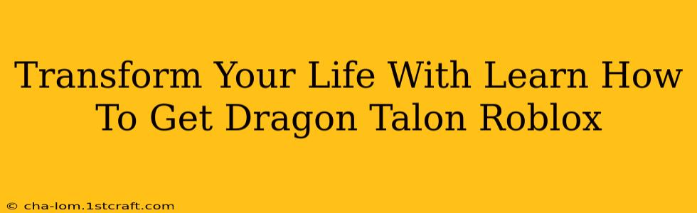 Transform Your Life With Learn How To Get Dragon Talon Roblox