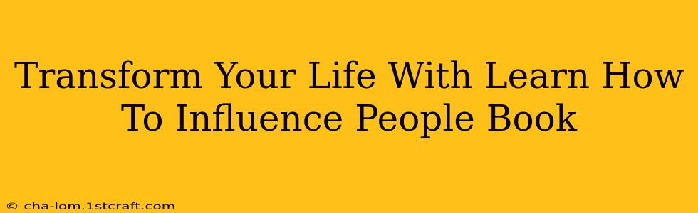 Transform Your Life With Learn How To Influence People Book