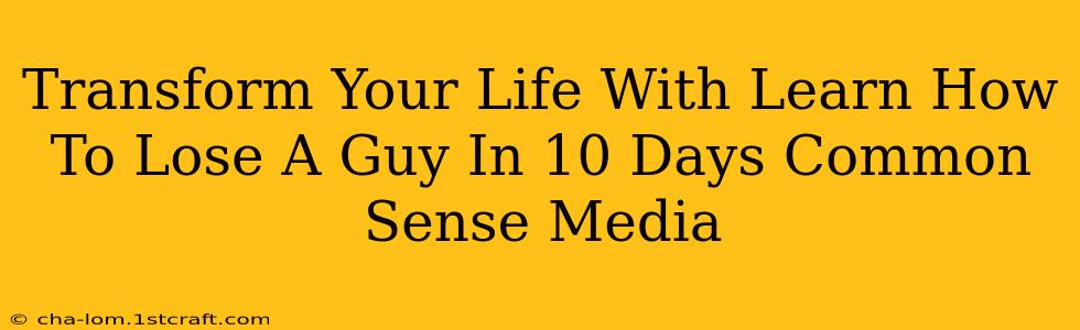 Transform Your Life With Learn How To Lose A Guy In 10 Days Common Sense Media