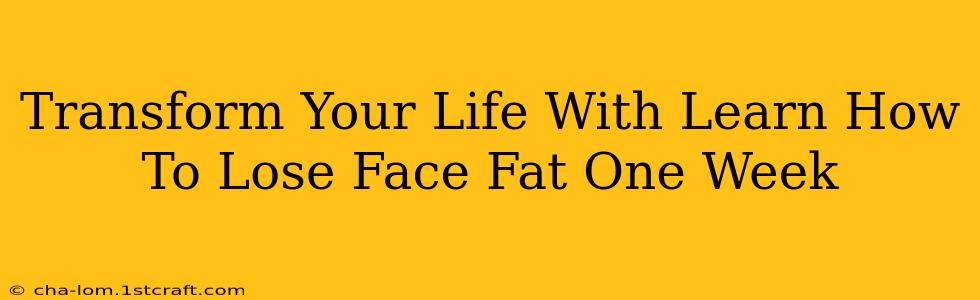 Transform Your Life With Learn How To Lose Face Fat One Week