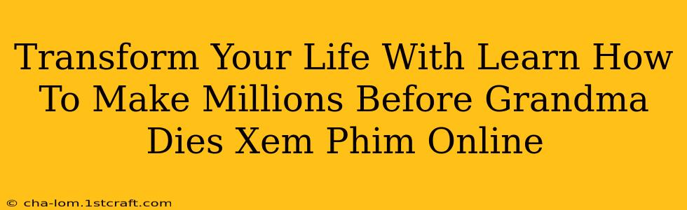 Transform Your Life With Learn How To Make Millions Before Grandma Dies Xem Phim Online