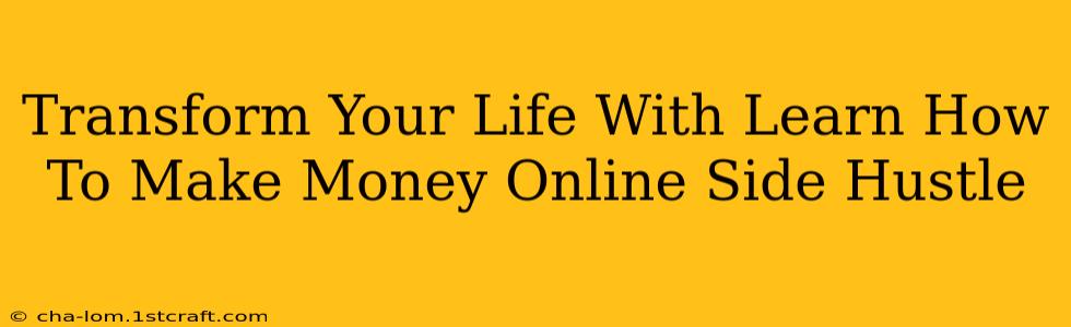 Transform Your Life With Learn How To Make Money Online Side Hustle