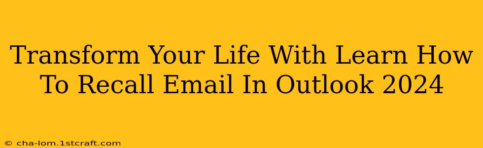 Transform Your Life With Learn How To Recall Email In Outlook 2024