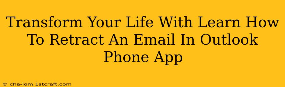 Transform Your Life With Learn How To Retract An Email In Outlook Phone App