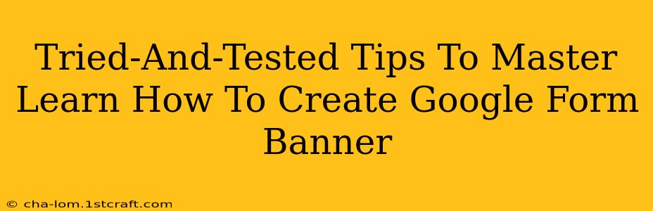 Tried-And-Tested Tips To Master Learn How To Create Google Form Banner