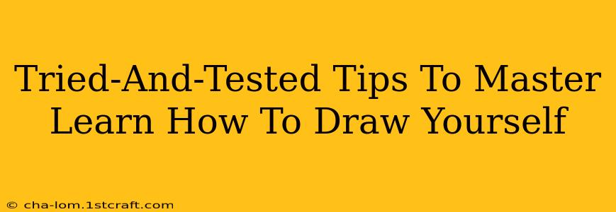 Tried-And-Tested Tips To Master Learn How To Draw Yourself