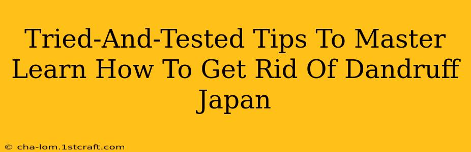 Tried-And-Tested Tips To Master Learn How To Get Rid Of Dandruff Japan