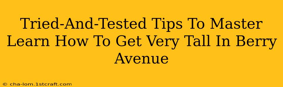 Tried-And-Tested Tips To Master Learn How To Get Very Tall In Berry Avenue