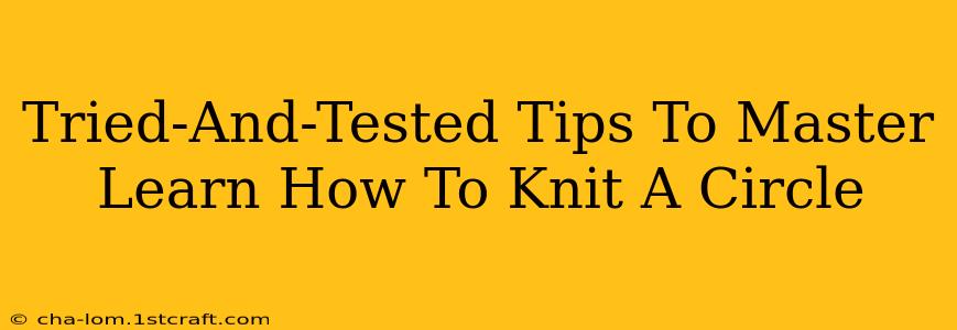 Tried-And-Tested Tips To Master Learn How To Knit A Circle