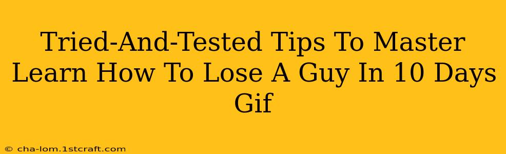 Tried-And-Tested Tips To Master Learn How To Lose A Guy In 10 Days Gif