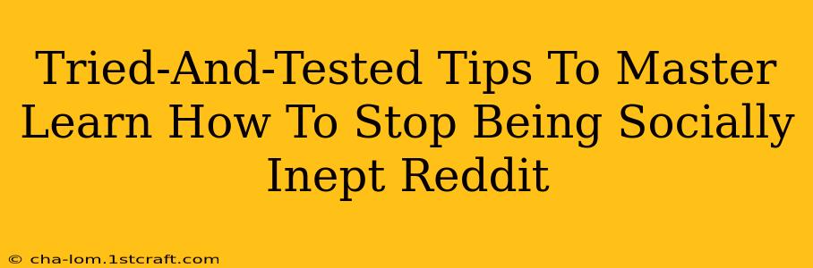 Tried-And-Tested Tips To Master Learn How To Stop Being Socially Inept Reddit