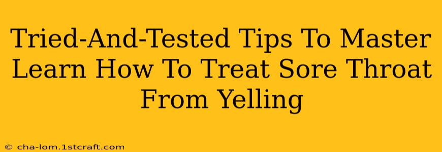 Tried-And-Tested Tips To Master Learn How To Treat Sore Throat From Yelling