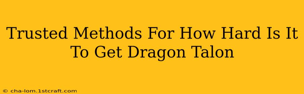 Trusted Methods For How Hard Is It To Get Dragon Talon