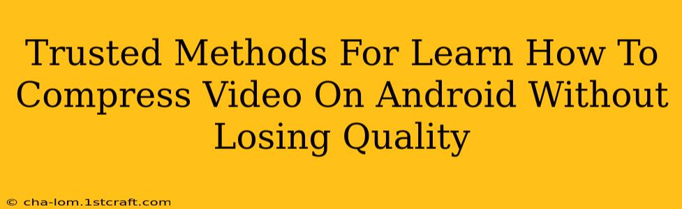 Trusted Methods For Learn How To Compress Video On Android Without Losing Quality