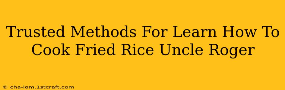 Trusted Methods For Learn How To Cook Fried Rice Uncle Roger