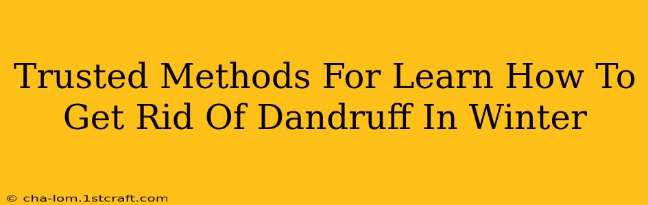 Trusted Methods For Learn How To Get Rid Of Dandruff In Winter