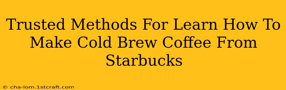 Trusted Methods For Learn How To Make Cold Brew Coffee From Starbucks