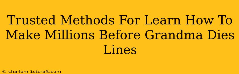 Trusted Methods For Learn How To Make Millions Before Grandma Dies Lines