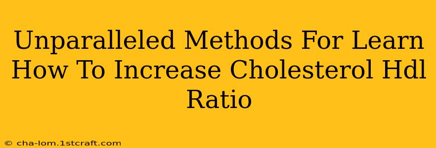 Unparalleled Methods For Learn How To Increase Cholesterol Hdl Ratio