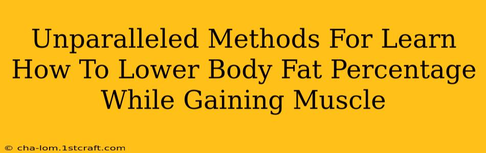 Unparalleled Methods For Learn How To Lower Body Fat Percentage While Gaining Muscle