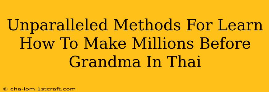 Unparalleled Methods For Learn How To Make Millions Before Grandma In Thai