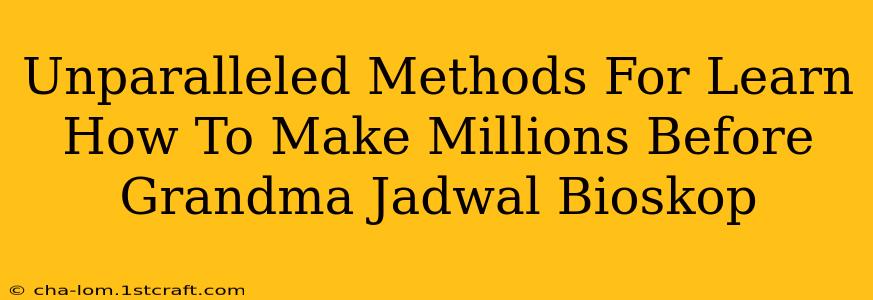 Unparalleled Methods For Learn How To Make Millions Before Grandma Jadwal Bioskop