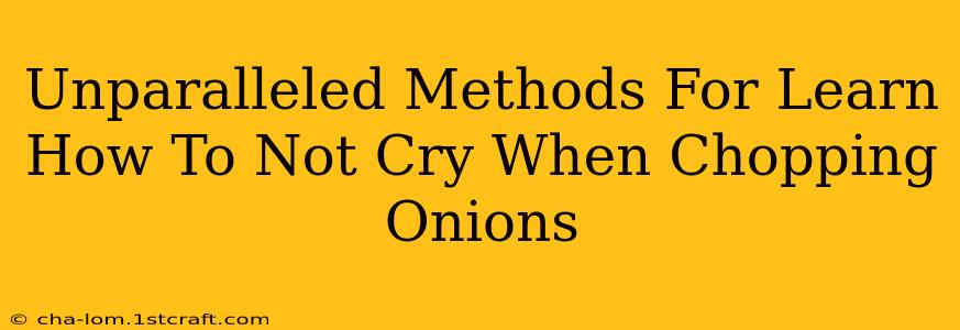 Unparalleled Methods For Learn How To Not Cry When Chopping Onions