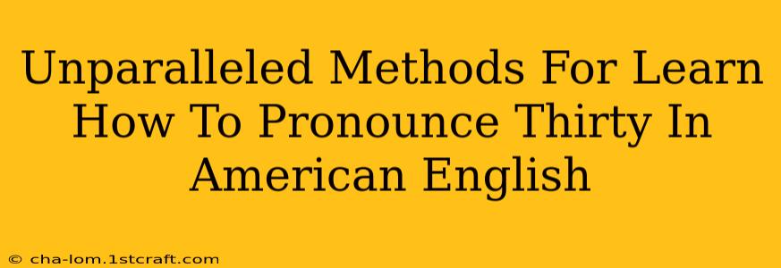 Unparalleled Methods For Learn How To Pronounce Thirty In American English