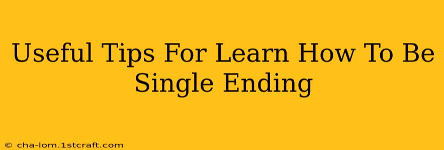 Useful Tips For Learn How To Be Single Ending