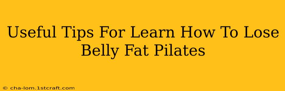 Useful Tips For Learn How To Lose Belly Fat Pilates